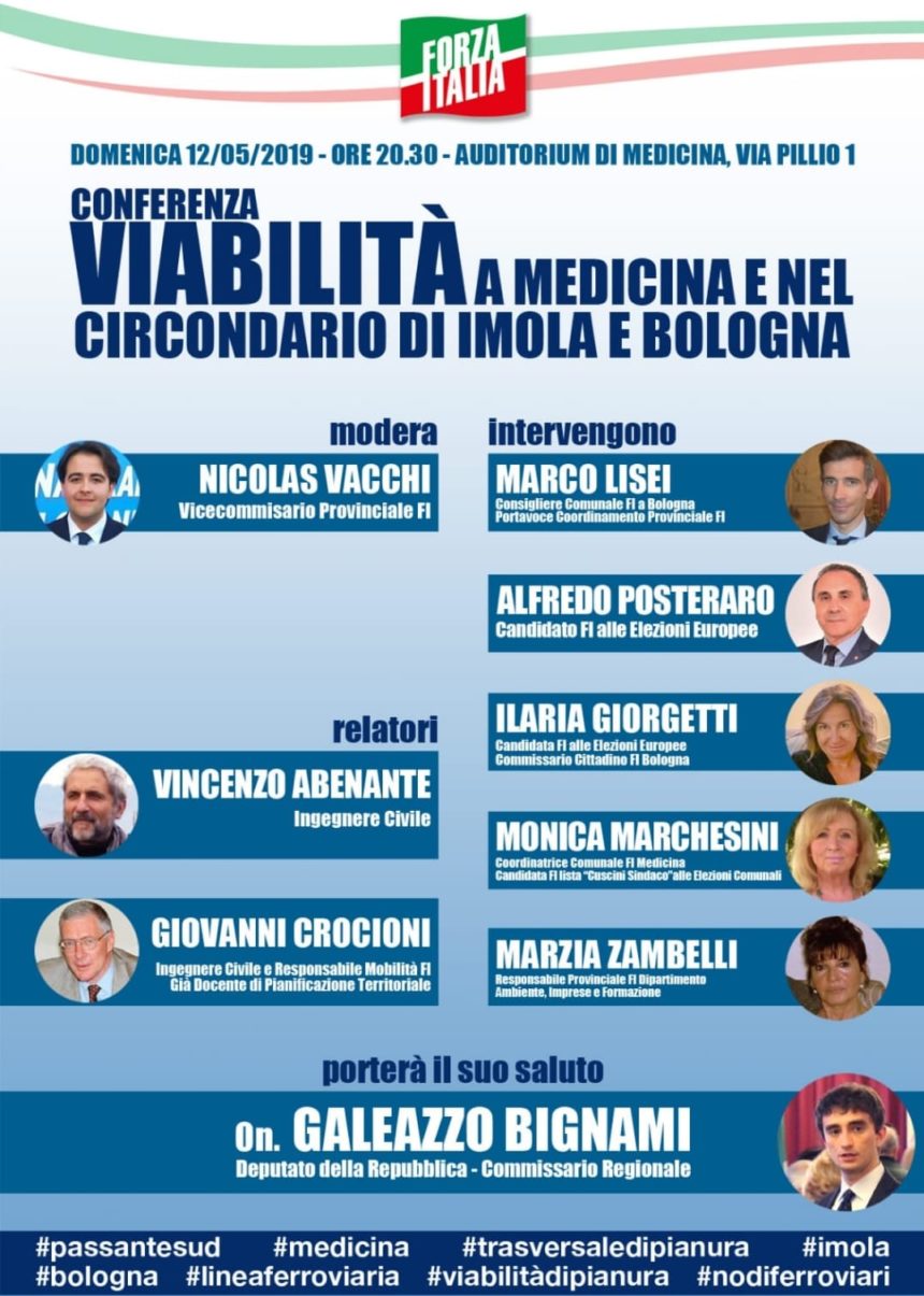 FORZA ITALIA: CONVEGNO SULLA VIABILITA’ A MEDICINA E NEL CIRCONDARIO DI IMOLA E BOLOGNA PRESENTI DIRIGENTI E CANDIDATI DI FORZA ITALIA PER LE AMMINISTRATIVE E LE EUROPEE FORZA ITALIA: CONVEGNO SULLA VIABILITA’ A MEDICINA E NEL CIRCONDARIO DI IMOLA E BOLOGNA PRESENTI DIRIGENTI E CANDIDATI DI FORZA ITALIA PER LE AMMINISTRATIVE E LE EUROPEE